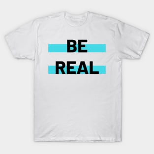 Be Real T-Shirt